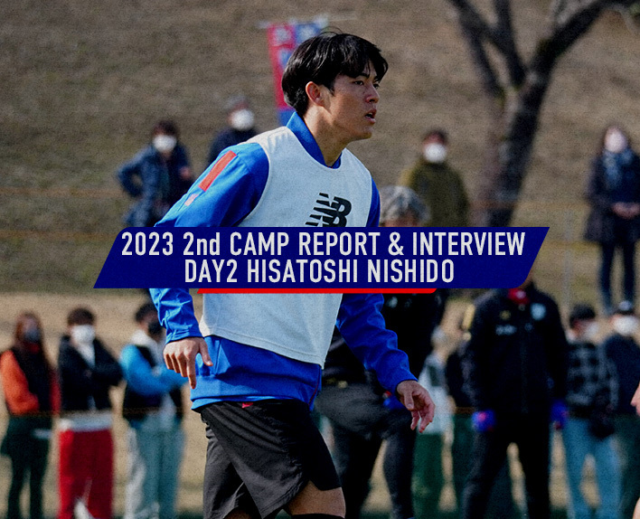 2023 2nd CAMP REPORT&INTERVIEW<br />
DAY2 西堂久俊