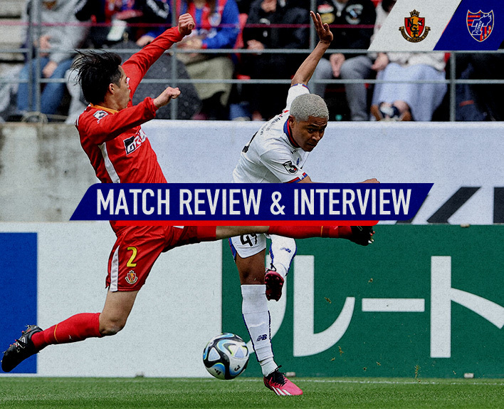 3/18 名古屋戦 MATCH REVIEW & INTERVIEW