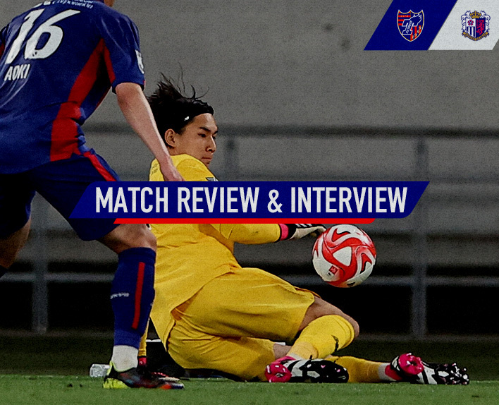 5/24 C大阪戦 MATCH REVIEW & INTERVIEW