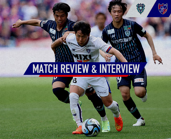 5/3 福岡戦 MATCH REVIEW & INTERVIEW