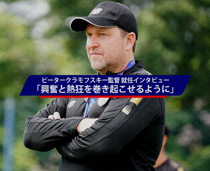 ピーター クラモフスキー監督 就任インタビュー 「興奮と熱狂を