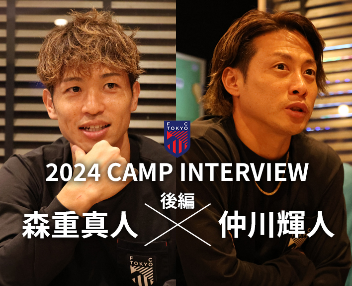 2024 CAMP INTERVIEW
森重真人選手×仲川輝人選手 対談(後編)