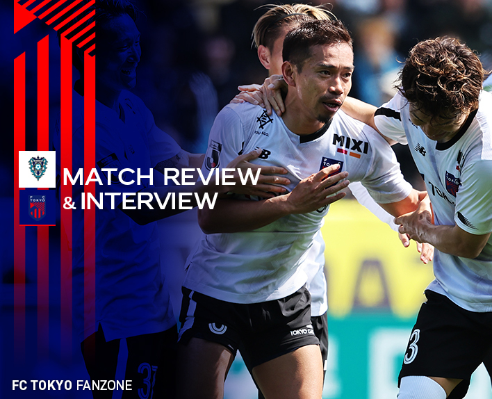 3/16 福岡戦 MATCH REVIEW & INTERVIEW | FC TOKYO FANZONE | FC東京