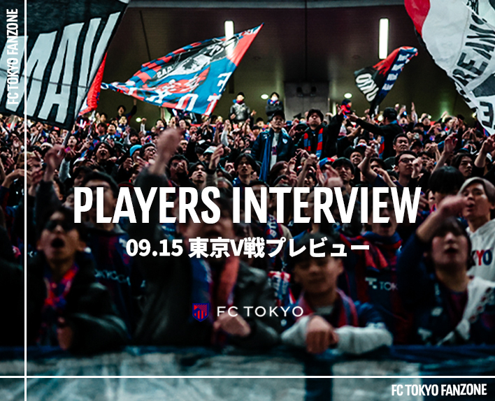 PLAYERS INTERVIEW
09.15 東京V戦プレビュー