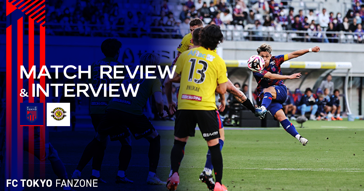 5/11 Match against Kashiwa MATCH REVIEW & INTERVIEW | FC TOKYO FANZONE