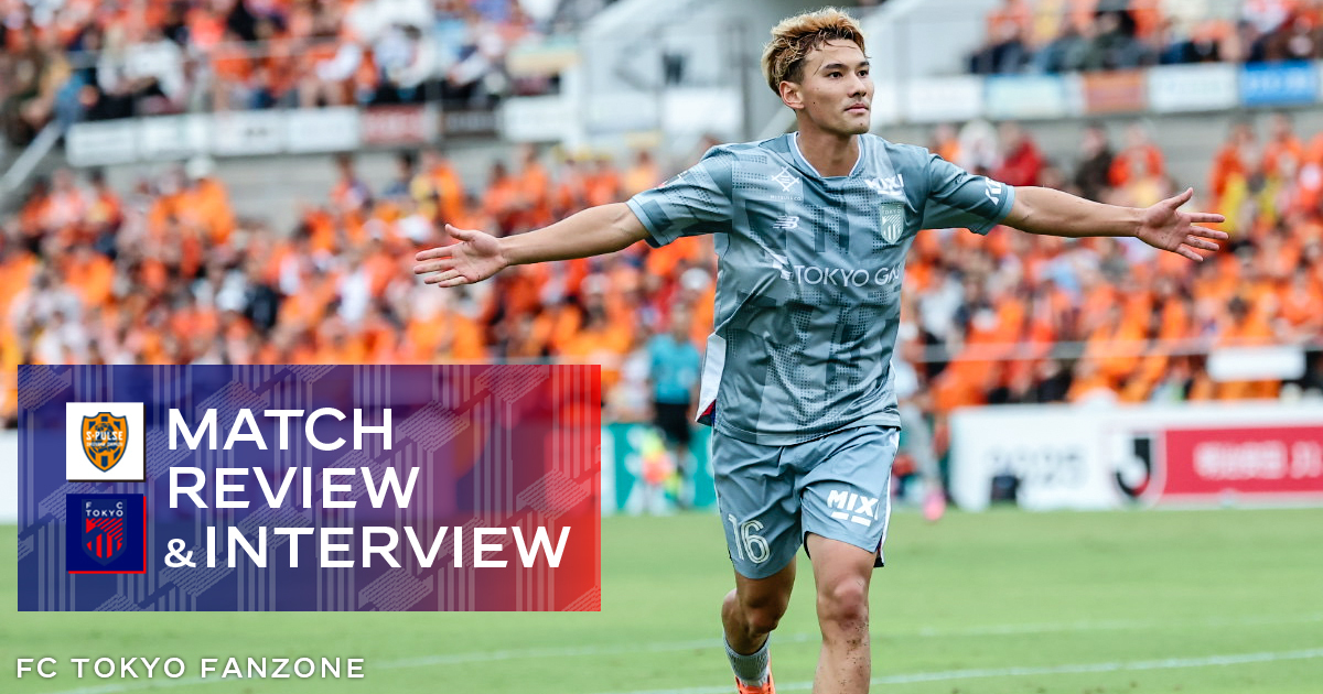 10/4 清水戦 MATCH REVIEW & INTERVIEW | FC TOKYO FANZONE | FC東京